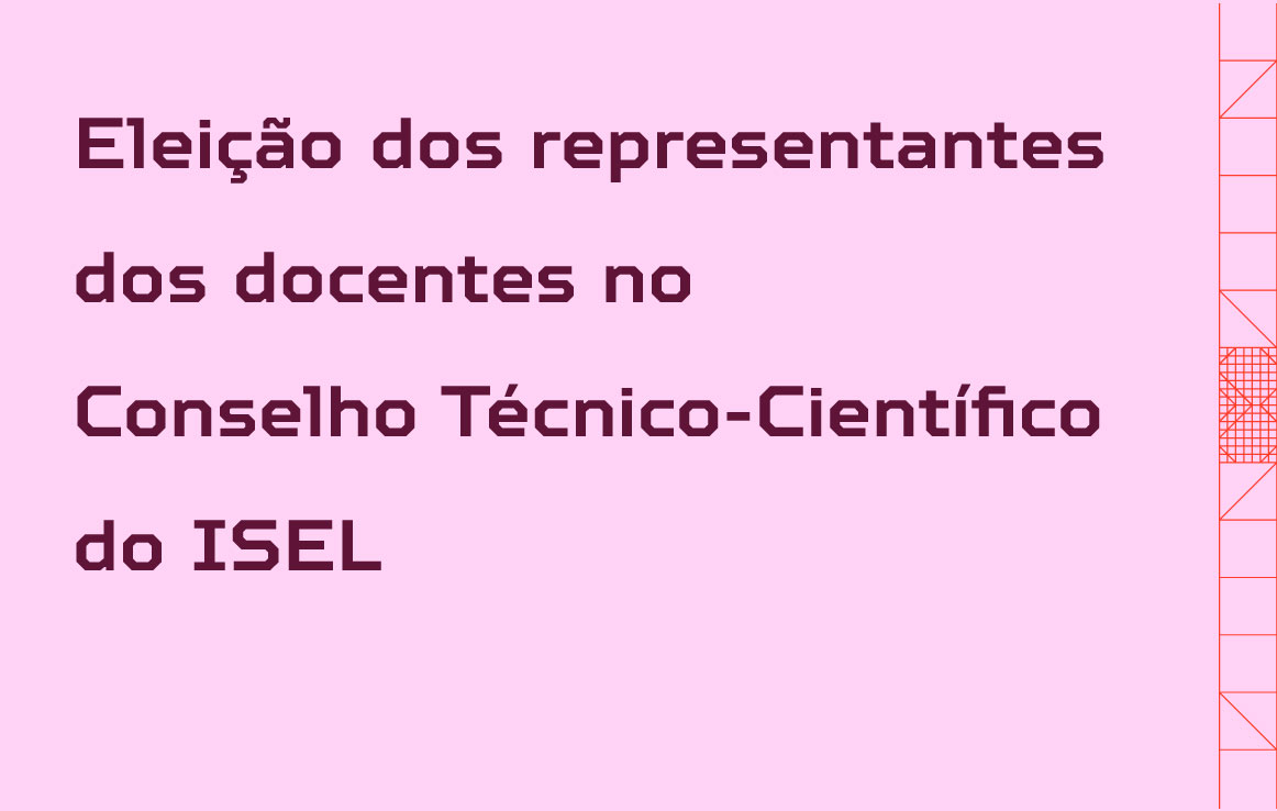 Eleição dos representantes dos docentes de cada Departamento e das Unidades de Investigação e Desenvolvimento (UID) no Conselho Técnico-Científico do ISEL 