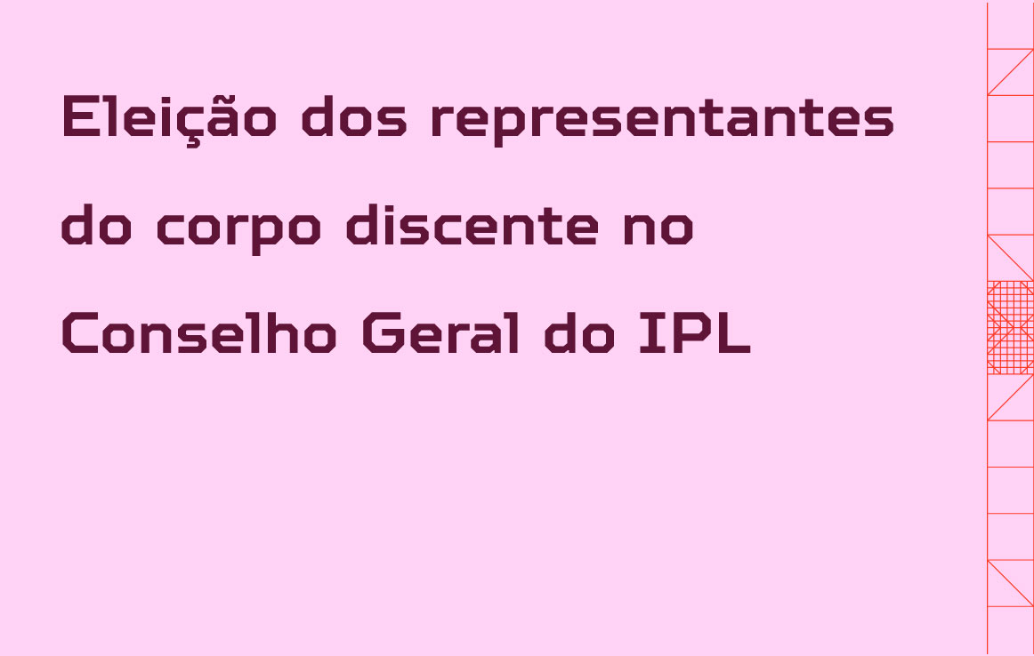 Eleição dos representantes do corpo discente no Conselho Geral do IPL