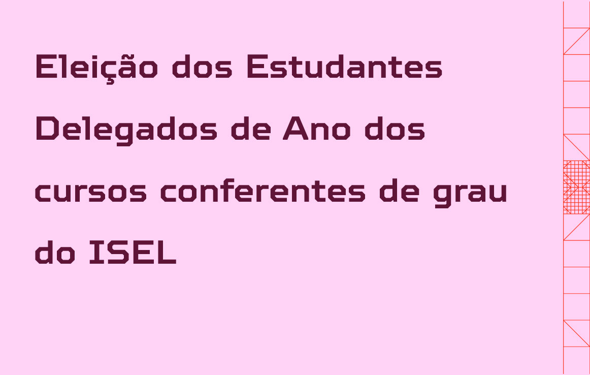 Eleição dos Estudantes Delegado de Ano dos Cursos conferentes de grau do ISEL