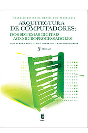 Arquitectura de computadores : dos sistemas digitais aos microprocessadores / Guilherme Arroz, José Monteiro, Arlindo Oliveira