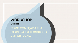 •	Workshop "Como começar a tua carreira em tecnologia em Portugal?"