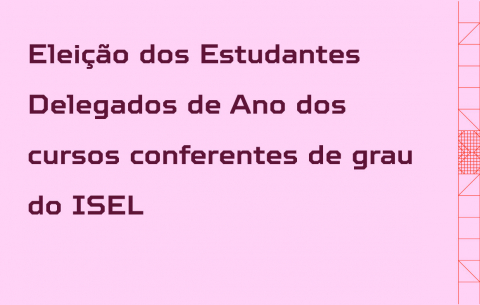 Eleição dos Estudantes Delegado de Ano dos Cursos conferentes de grau do ISEL