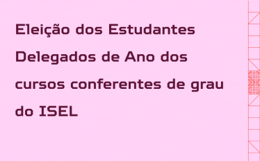 Eleição dos Estudantes Delegado de Ano dos Cursos conferentes de grau do ISEL